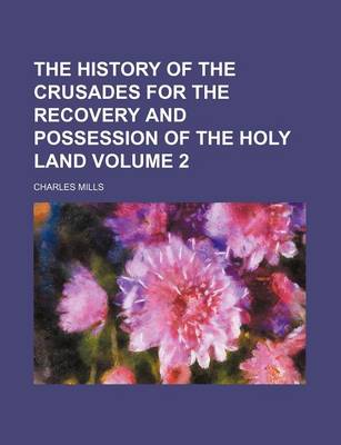 Book cover for The History of the Crusades for the Recovery and Possession of the Holy Land Volume 2