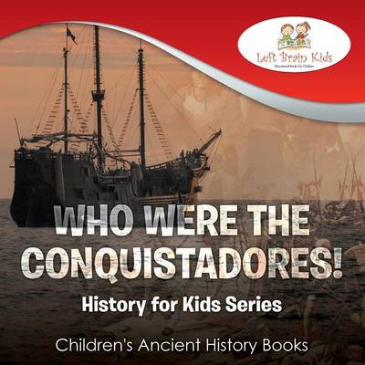 Book cover for Who Were the Conquistadores? History for Kids Series - Children's Ancient History Books