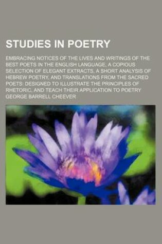 Cover of Studies in Poetry; Embracing Notices of the Lives and Writings of the Best Poets in the English Language, a Copious Selection of Elegant Extracts, a Short Analysis of Hebrew Poetry, and Translations from the Sacred Poets Designed to Illustrate the Principl