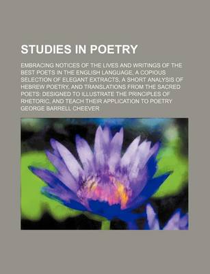 Book cover for Studies in Poetry; Embracing Notices of the Lives and Writings of the Best Poets in the English Language, a Copious Selection of Elegant Extracts, a Short Analysis of Hebrew Poetry, and Translations from the Sacred Poets Designed to Illustrate the Principl