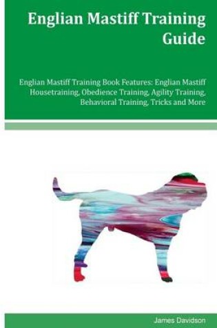 Cover of Englian Mastiff Training Guide Englian Mastiff Training Book Features