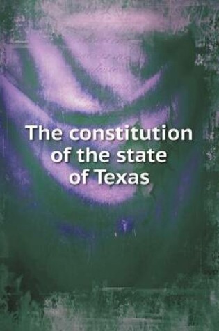 Cover of The constitution of the state of Texas
