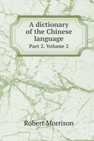 Cover of A dictionary of the Chinese language Part 2. Volume 2