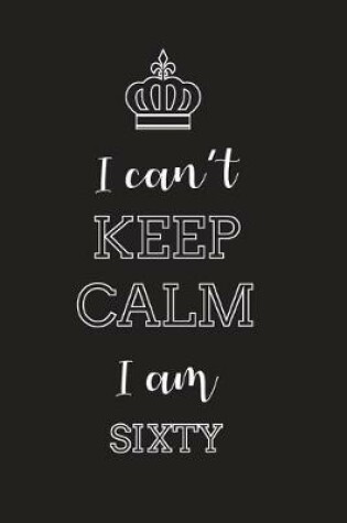 Cover of I Can't Keep Calm I Am Sixty