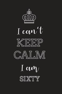 Book cover for I Can't Keep Calm I Am Sixty
