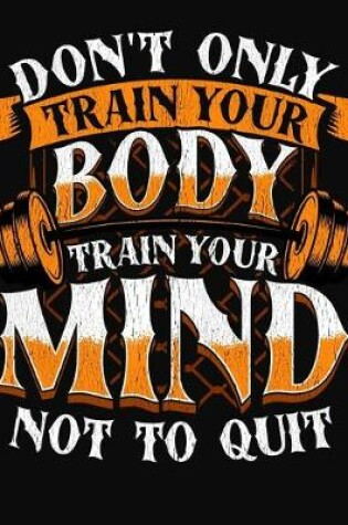 Cover of Don't Only Train Your Body Train Your Mind Not To Quit