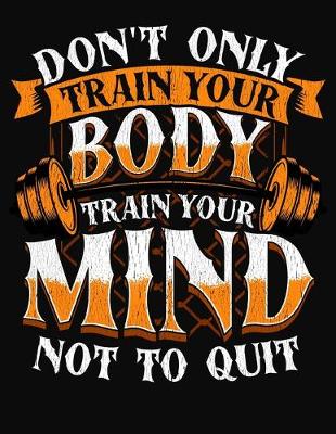 Book cover for Don't Only Train Your Body Train Your Mind Not To Quit