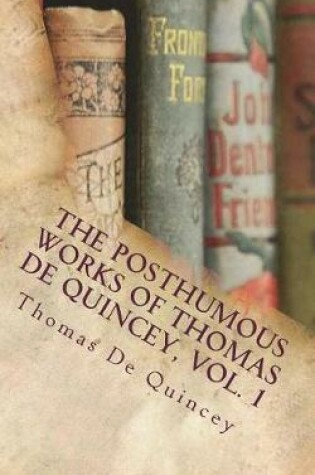 Cover of The Posthumous Works of Thomas de Quincey, Vol. 1