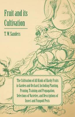 Book cover for Fruit and Its Cultivation - The Cultivation of All Kinds of Hardy Fruits in Garden and Orchard, Including Planting, Pruning, Training and Propagation, Selections of Varieties, and Descriptions of Insect and Fungoid Pests