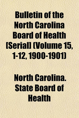 Book cover for Bulletin of the North Carolina Board of Health [Serial] (Volume 15, 1-12, 1900-1901)