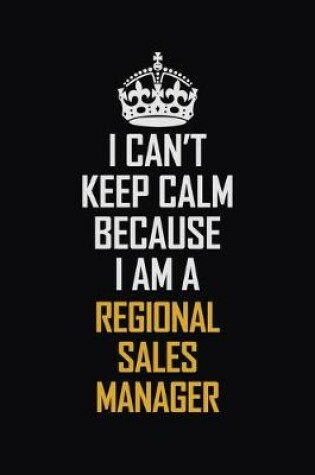 Cover of I Can't Keep Calm Because I Am A Regional Sales Manager