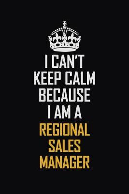 Book cover for I Can't Keep Calm Because I Am A Regional Sales Manager