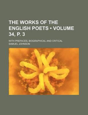 Book cover for The Works of the English Poets (Volume 34, P. 3); With Prefaces, Biographical and Critical