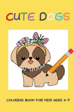 Cover of Cute dogs coloring book for kids ages 4-7