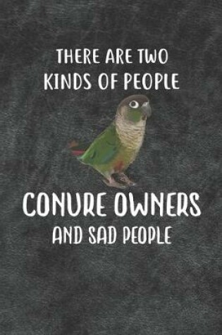 Cover of There Are Two Kinds Of People Conure Owners And Sad People Notebook Journal