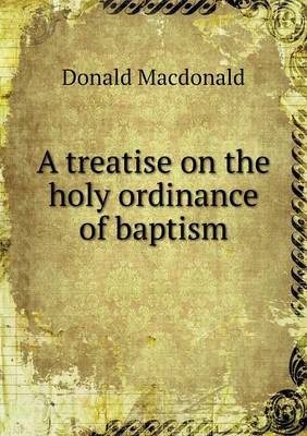 Book cover for A treatise on the holy ordinance of baptism