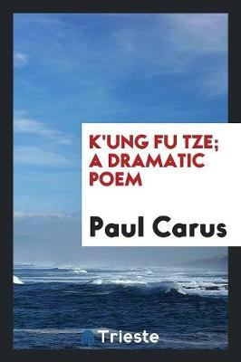 Book cover for K'Ung Fu Tze; A Dramatic Poem