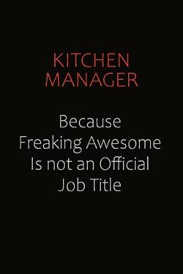 Book cover for Kitchen Manager Because Freaking Awesome Is Not An Official Job Title