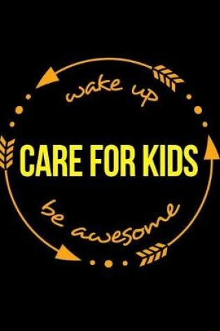 Cover of Wake Up Care for Kids Be Awesome Gift Notebook for a Children's Nurse, Wide Ruled Journal