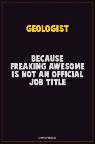 Cover of Geologist, Because Freaking Awesome Is Not An Official Job Title