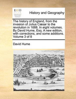 Book cover for The History of England, from the Invasion of Julius Caesar to the Revolution in 1688. in Eight Volumes. by David Hume, Esq. a New Edition, with Corrections, and Some Additions. Volume 3 of 8