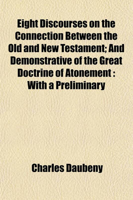 Book cover for Eight Discourses on the Connection Between the Old and New Testament; And Demonstrative of the Great Doctrine of Atonement