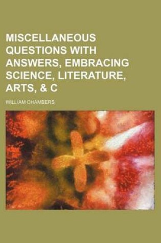 Cover of Miscellaneous Questions with Answers, Embracing Science, Literature, Arts, & C