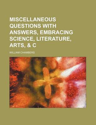 Book cover for Miscellaneous Questions with Answers, Embracing Science, Literature, Arts, & C