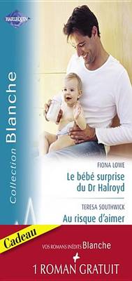 Book cover for Le Bebe Surprise Du Dr Halroyd - Au Risque D'Aimer - Une Seduisante Proposition (Harlequin Blanche)