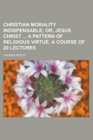 Cover of Christian Morality Indispensable