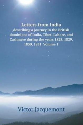 Cover of Letters from India describing a journey in the British dominions of India, Tibet, Lahore, and Cashmere during the years 1828, 1829, 1830, 1831. Volume 1