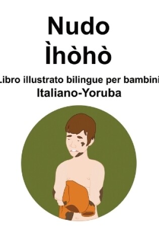 Cover of Italiano-Yoruba Nudo / Ìhòhò Libro illustrato bilingue per bambini
