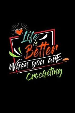 Cover of Life Is Better When You Are Crocheting
