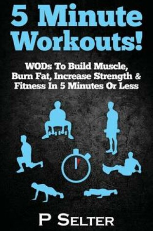 Cover of 5 Minute Workouts! WODs To Build Muscle, Burn Fat, Increase Strength & Fitness In 5 Minutes Or Less