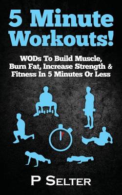 Book cover for 5 Minute Workouts! WODs To Build Muscle, Burn Fat, Increase Strength & Fitness In 5 Minutes Or Less