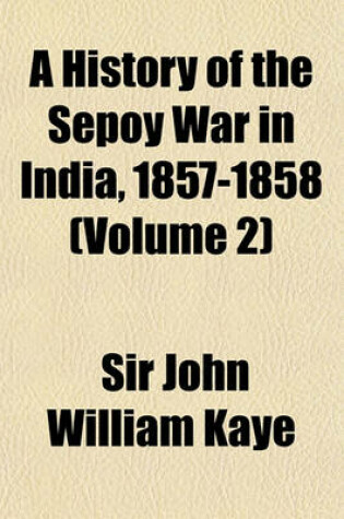 Cover of A History of the Sepoy War in India, 1857-1858 (Volume 2)