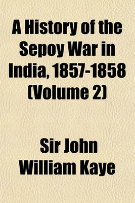 Book cover for A History of the Sepoy War in India, 1857-1858 (Volume 2)