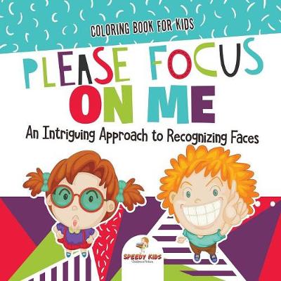 Book cover for Coloring Book for Kids. Please Focus on Me. An Intriguing Approach to Recognizing Faces. Coloring Activities for Boys and Girls to Boost Focus and Confidence
