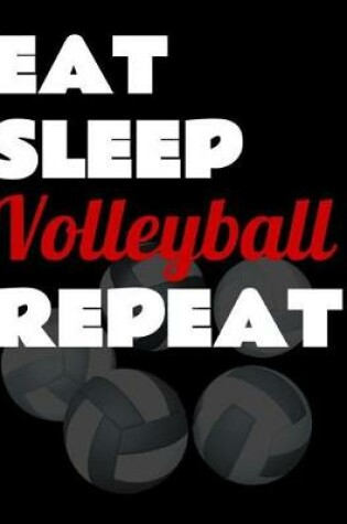 Cover of Eat Sleep Volleyball Repeat. Notebook for Volleyball Fans. Blank Lined Planner Journal Diary.