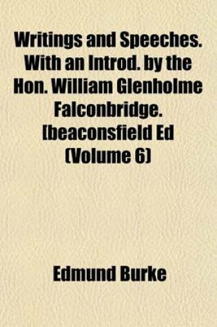 Cover of Writings and Speeches. with an Introd. by the Hon. William Glenholme Falconbridge. [Beaconsfield Ed (Volume 6)