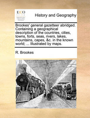 Book cover for Brookes' General Gazetteer Abridged. Containing a Geographical Description of the Countries, Cities, Towns, Forts, Seas, Rivers, Lakes, Mountains, Capes, &C. in the Known World; ... Illustrated by Maps.