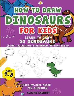 Cover of How to Draw Dinosaurs for Kids 4-8