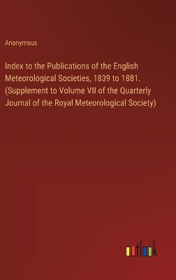 Book cover for Index to the Publications of the English Meteorological Societies, 1839 to 1881. (Supplement to Volume VII of the Quarterly Journal of the Royal Meteorological Society)