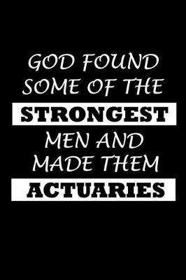 Book cover for God Found Some Of The Strongest Men And Made Them Actuaries