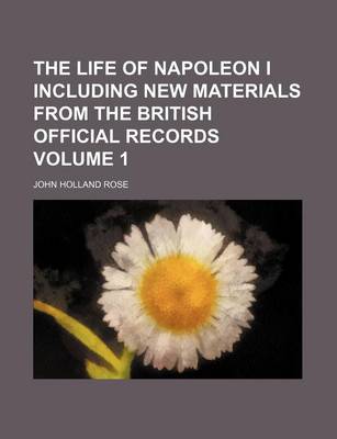 Book cover for The Life of Napoleon I Including New Materials from the British Official Records Volume 1