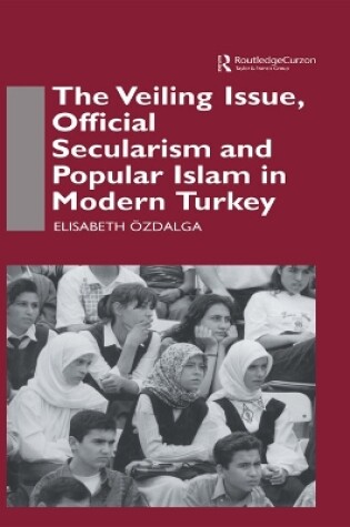 Cover of The Veiling Issue, Official Secularism and Popular Islam in Modern Turkey