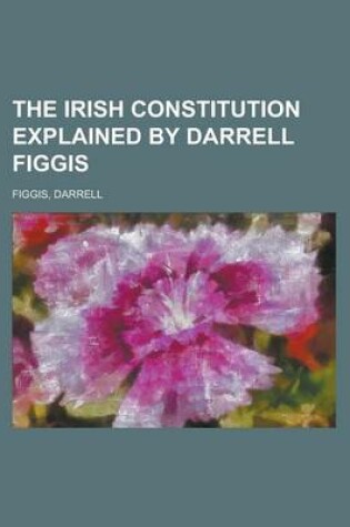 Cover of The Irish Constitution Explained by Darrell Figgis