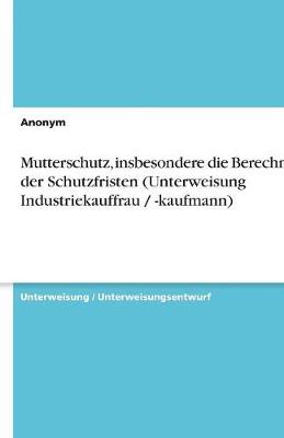Book cover for Mutterschutz, insbesondere die Berechnung der Schutzfristen (Unterweisung Industriekauffrau / -kaufmann)