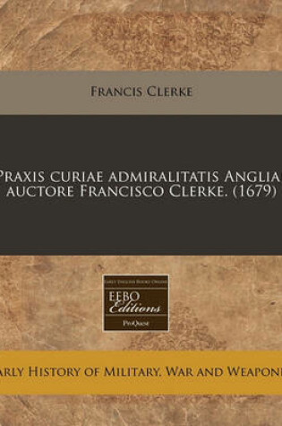Cover of Praxis Curiae Admiralitatis Angliae Auctore Francisco Clerke. (1679)