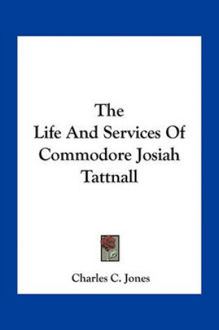 Cover of The Life and Services of Commodore Josiah Tattnall